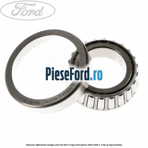 Rulment diferential stanga, cutie B5/Ib5 5 trepte Ford Fiesta 2002-2005 1.3 60 cp BAJA benzina