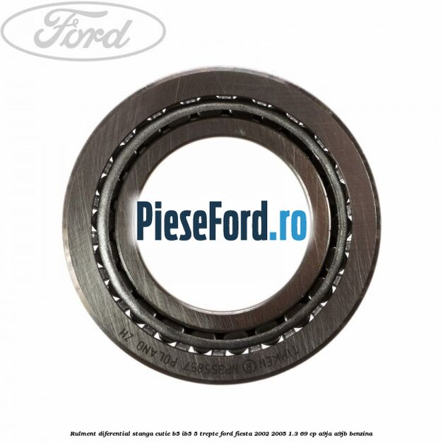 Rulment diferential stanga, cutie B5/Ib5 5 trepte Ford Fiesta 2002-2005 1.3 69 cp Rulment diferential stanga, cutie B5/Ib5 5 trepte Ford Fiesta 2002-2005 1.3 69 cp A9JA, A9JB benzina