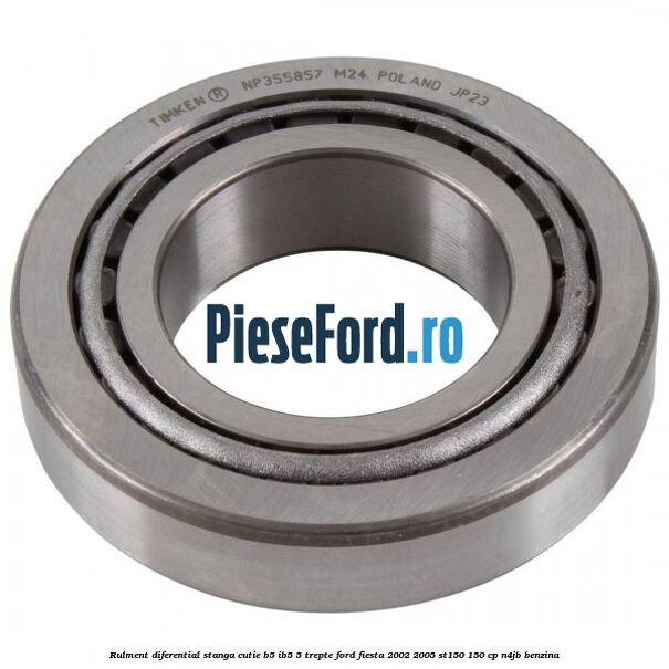 Rulment diferential stanga, cutie B5/Ib5 5 trepte Ford Fiesta 2002-2005 ST150 150 cp N4JB benzina