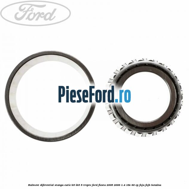 Rulment diferential stanga, cutie B5/Ib5 5 trepte Ford Fiesta 2005-2008 1.4 16V 80 cp Rulment diferential stanga, cutie B5/Ib5 5 trepte Ford Fiesta 2005-2008 1.4 16V 80 cp FXJA, FXJB benzina