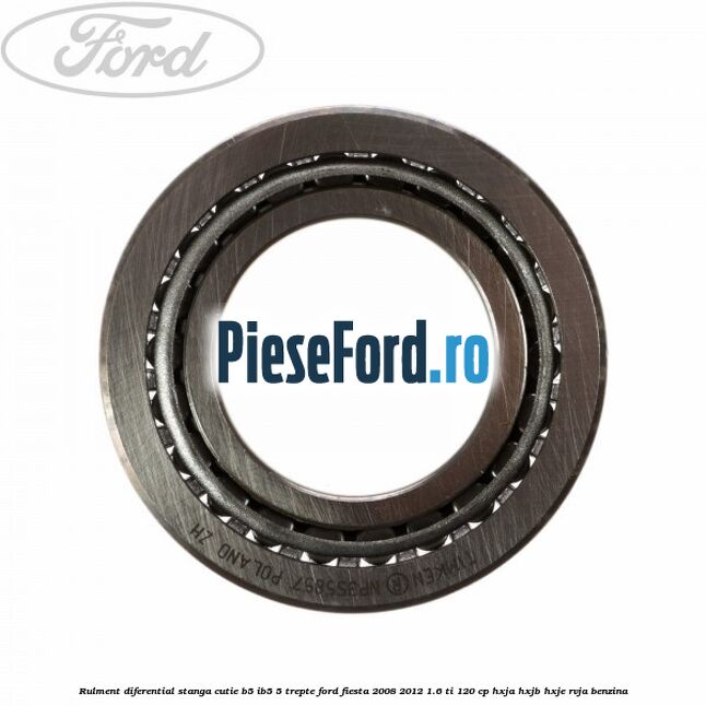 Rulment diferential stanga, cutie B5/Ib5 5 trepte Ford Fiesta 2008-2012 1.6 Ti 120 cp HXJA, HXJB, HXJE, RVJA benzina