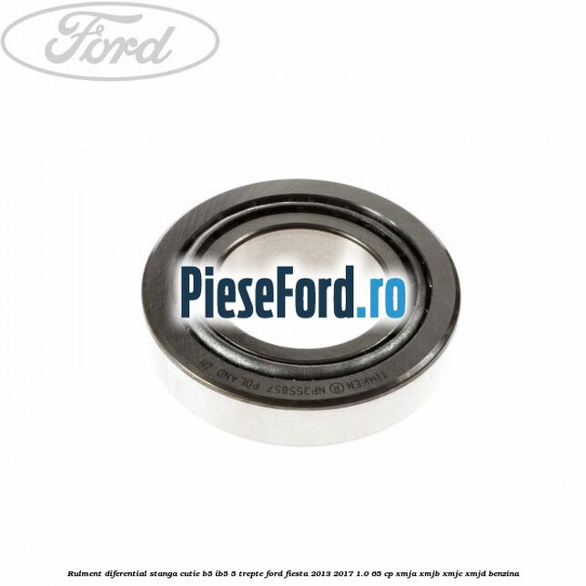 Rulment diferential stanga, cutie B5/Ib5 5 trepte Ford Fiesta 2013-2017 1.0 65 cp XMJA, XMJB, XMJC, XMJD benzina
