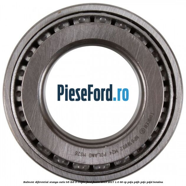 Rulment diferential stanga, cutie B5/Ib5 5 trepte Ford Fiesta 2013-2017 1.0 80 cp Rulment diferential stanga, cutie B5/Ib5 5 trepte Ford Fiesta 2013-2017 1.0 80 cp P4JA, P4JB, P4JC, P4JD benzina