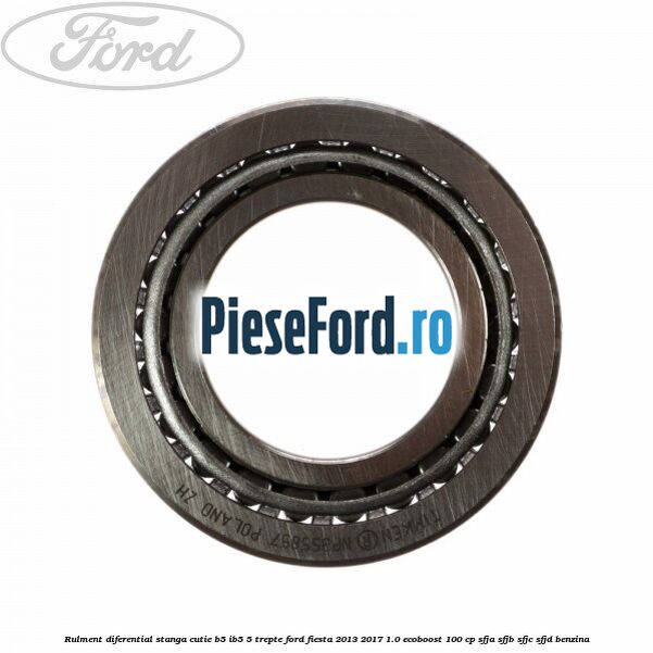 Rulment diferential stanga, cutie B5/Ib5 5 trepte Ford Fiesta 2013-2017 1.0 EcoBoost 100 cp SFJA, SFJB, SFJC, SFJD benzina