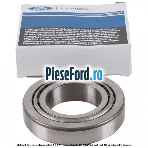 Rulment diferential stanga, cutie B5/Ib5 5 trepte Ford Fiesta 2013-2017 1.0 EcoBoost 125 cp M1JE, M1JH benzina