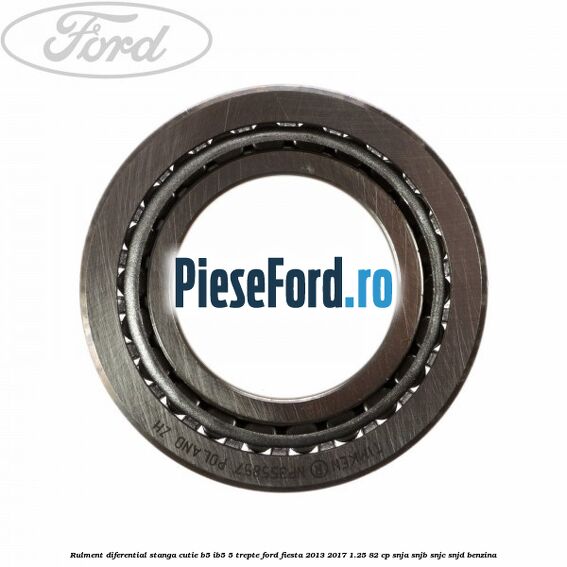 Rulment diferential stanga, cutie B5/Ib5 5 trepte Ford Fiesta 2013-2017 1.25 82 cp SNJA, SNJB, SNJC, SNJD benzina