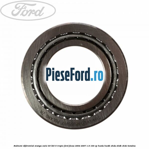 Rulment diferential stanga, cutie B5/Ib5 5 trepte Ford Focus 2004-2007 1.6 100 cp HWDA, HWDB, SHDA, SHDB, SHDC benzina