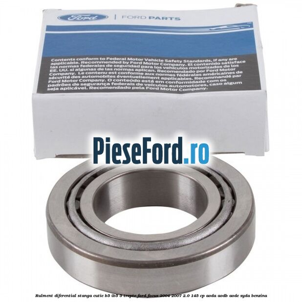Rulment diferential stanga, cutie B5/Ib5 5 trepte Ford Focus 2004-2007 2.0 145 cp AODA, AODB, AODE, SYDA benzina