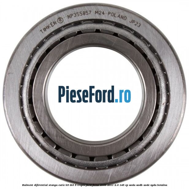 Rulment diferential stanga, cutie B5/Ib5 5 trepte Ford Focus 2008-2011 2.0 145 cp AODA, AODB, AODE, SYDA benzina