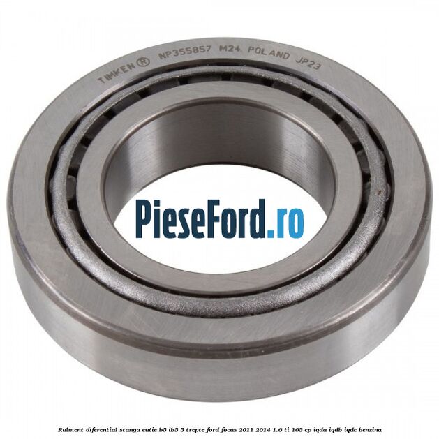 Rulment diferential stanga, cutie B5/Ib5 5 trepte Ford Focus 2011-2014 1.6 Ti 105 cp IQDA, IQDB, IQDC benzina