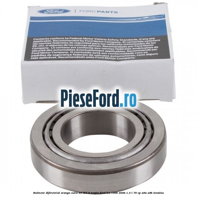 Rulment diferential stanga, cutie B5/Ib5 5 trepte Ford Ka 1996-2008 1.3 i 70 cp A9A, A9B benzina