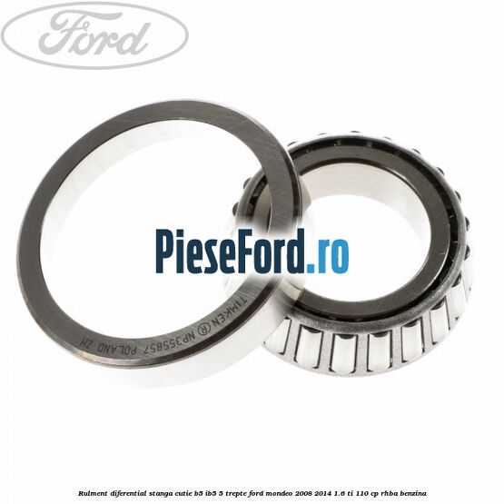 Rulment diferential stanga, cutie B5/Ib5 5 trepte Ford Mondeo 2008-2014 1.6 Ti 110 cp RHBA benzina