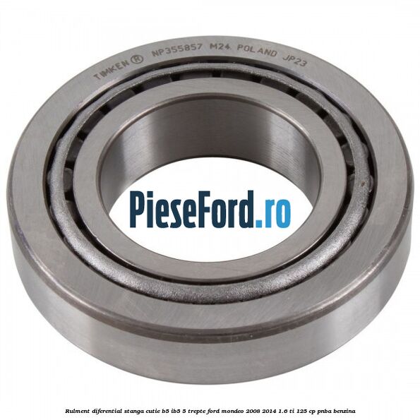 Rulment diferential stanga, cutie B5/Ib5 5 trepte Ford Mondeo 2008-2014 1.6 Ti 125 cp PNBA benzina