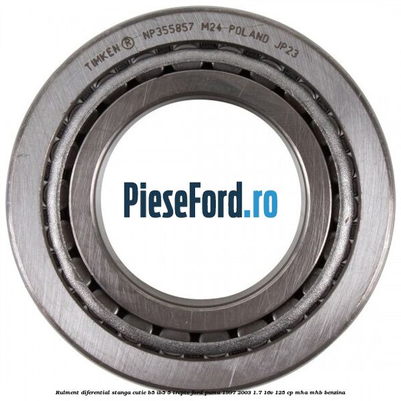 Rulment diferential stanga, cutie B5/Ib5 5 trepte Ford Puma 1997-2003 1.7 16V 125 cp MHA, MHB benzina