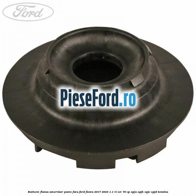 Rulment flansa amortizor punte fata Ford Fiesta 2017-2023 1.1 Ti-VCT 70 cp XPJA, XPJB, XPJC, XPJD benzina