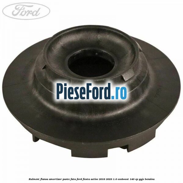 Rulment flansa amortizor punte fata Ford Fiesta Active 2018-2023 1.0 EcoBoost 140 cp YYJE benzina