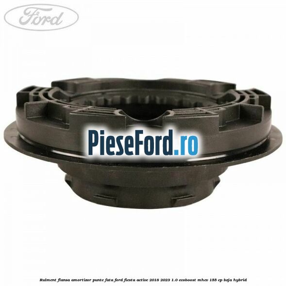 Rulment flansa amortizor punte fata Ford Fiesta Active 2018-2023 1.0 EcoBoost mHEV 155 cp Rulment flansa amortizor punte fata Ford Fiesta Active 2018-2023 1.0 EcoBoost mHEV 155 cp BZJA Hybrid