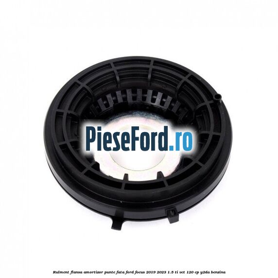 Rulment flansa amortizor punte fata Ford Focus 2019-2023 1.5 Ti-VCT 120 cp Y2DA benzina