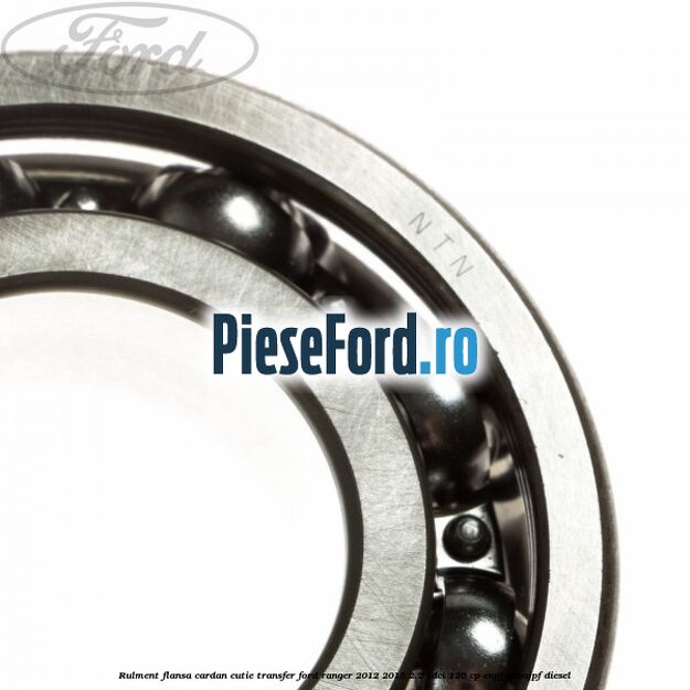 Rulment flansa cardan cutie transfer Ford Ranger 2012-2015 2.2 TDCi 120 cp Rulment flansa cardan cutie transfer Ford Ranger 2012-2015 2.2 TDCi 120 cp ENPF, GBVAJPF diesel
