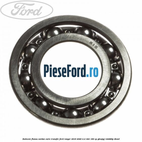 Rulment flansa cardan cutie transfer Ford Ranger 2016-2020 2.2 TDCi 160 cp Rulment flansa cardan cutie transfer Ford Ranger 2016-2020 2.2 TDCi 160 cp GBVAJQJ, T22DD0P diesel