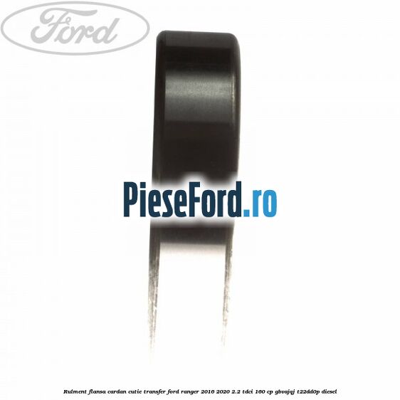 Rulment flansa cardan cutie transfer Ford Ranger 2016-2020 2.2 TDCi 160 cp Rulment flansa cardan cutie transfer Ford Ranger 2016-2020 2.2 TDCi 160 cp GBVAJQJ, T22DD0P diesel