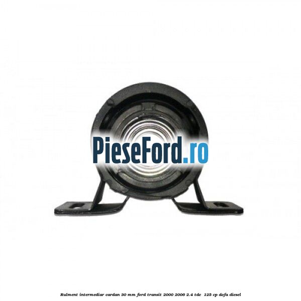 Rulment intermediar cardan 30 mm Ford Transit 2000-2006 2.4 TDE  125 cp DOFA diesel