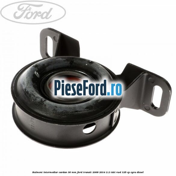 Rulment intermediar cardan 30 mm Ford Transit 2006-2014 2.2 TDCi RWD 125 cp CYRA diesel