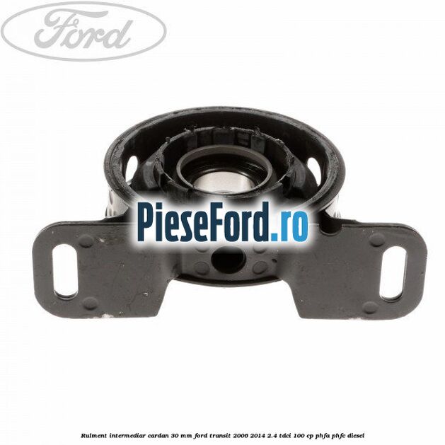 Rulment intermediar cardan 30 mm Ford Transit 2006-2014 2.4 TDCi 100 cp PHFA, PHFC diesel