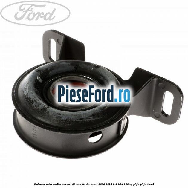 Rulment intermediar cardan 30 mm Ford Transit 2006-2014 2.4 TDCi 100 cp PHFA, PHFC diesel