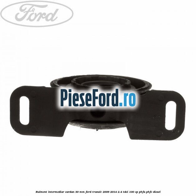 Rulment intermediar cardan 30 mm Ford Transit 2006-2014 2.4 TDCi 100 cp PHFA, PHFC diesel