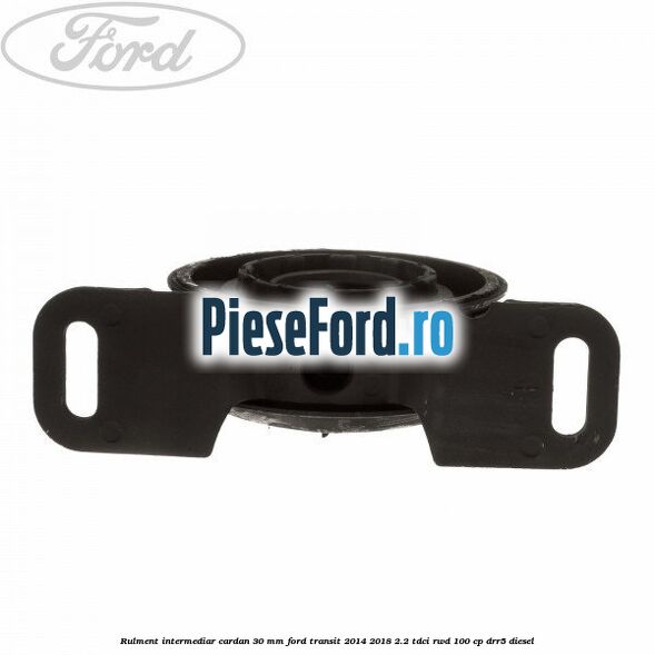 Rulment intermediar cardan 30 mm Ford Transit 2014-2018 2.2 TDCi RWD 100 cp Rulment intermediar cardan 30 mm Ford Transit 2014-2018 2.2 TDCi RWD 100 cp DRR5 diesel