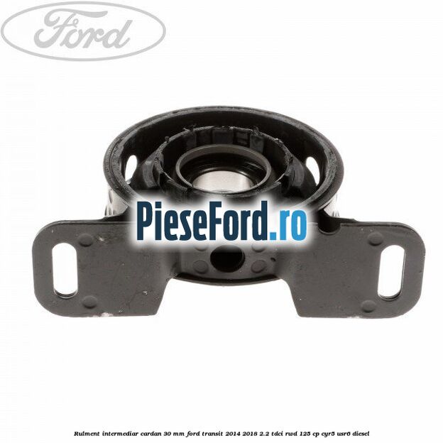 Rulment intermediar cardan 30 mm Ford Transit 2014-2018 2.2 TDCi RWD 125 cp CYR5, USR6 diesel