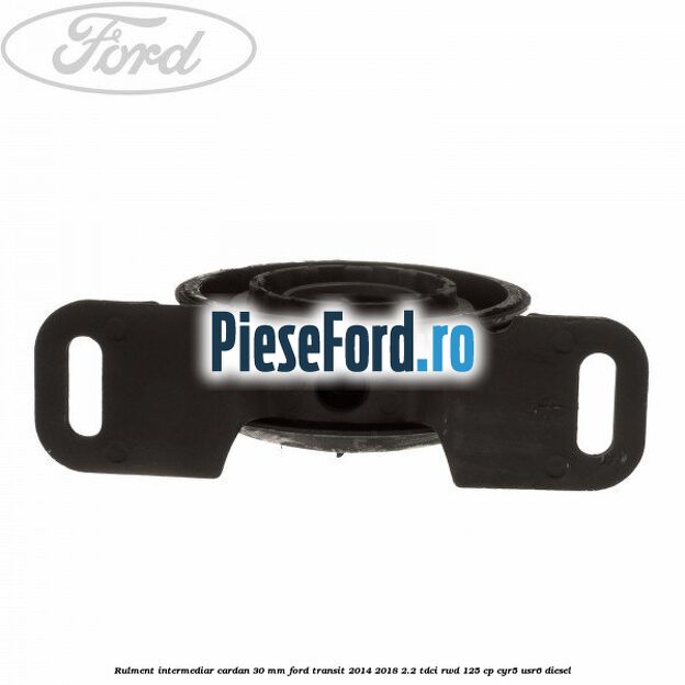 Rulment intermediar cardan 30 mm Ford Transit 2014-2018 2.2 TDCi RWD 125 cp CYR5, USR6 diesel