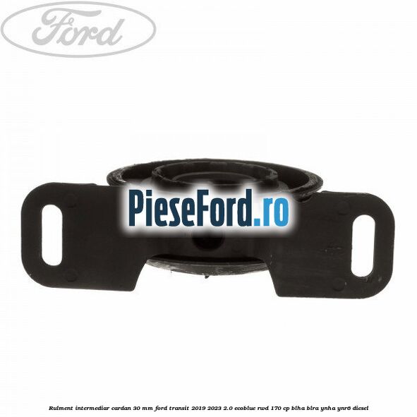 Rulment intermediar cardan 30 mm Ford Transit 2019-2023 2.0 EcoBlue RWD 170 cp Rulment intermediar cardan 30 mm Ford Transit 2019-2023 2.0 EcoBlue RWD 170 cp BLHA, BLRA, YNHA, YNR6 diesel