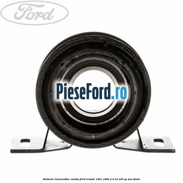 Rulment intermediar cardan Ford Transit 1991-1994 2.5 TD 100 cp 4EA diesel
