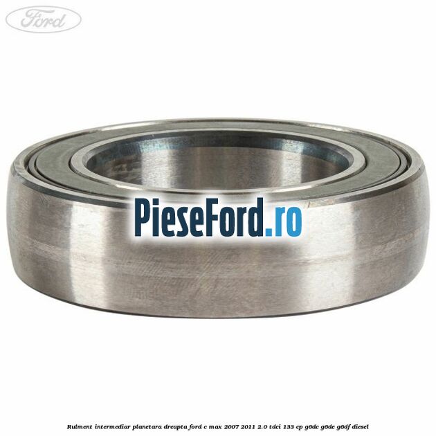 Rulment intermediar planetara dreapta Ford C-Max 2007-2011 2.0 TDCi 133 cp Rulment intermediar planetara dreapta Ford C-Max 2007-2011 2.0 TDCi 133 cp G6DC, G6DE, G6DF diesel