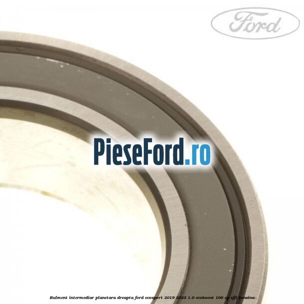 Rulment intermediar planetara dreapta Ford EcoSport 2019-2023 1.0 EcoBoost 100 cp SFJL benzina
