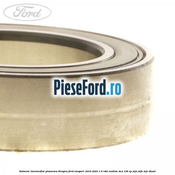 Rulment intermediar planetara dreapta Ford EcoSport 2019-2023 1.5 TDCi EcoBlue 4x4 125 cp ZTJA, ZTJB, ZTJC diesel