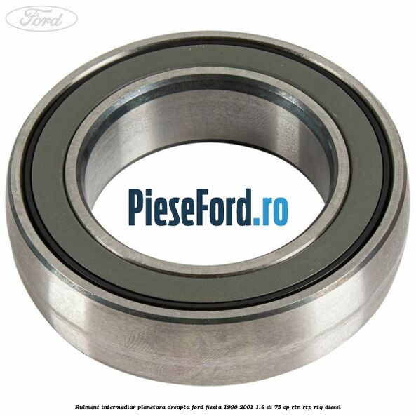 Rulment intermediar planetara dreapta Ford Fiesta 1996-2001 1.8 DI 75 cp Rulment intermediar planetara dreapta Ford Fiesta 1996-2001 1.8 DI 75 cp RTN, RTP, RTQ diesel