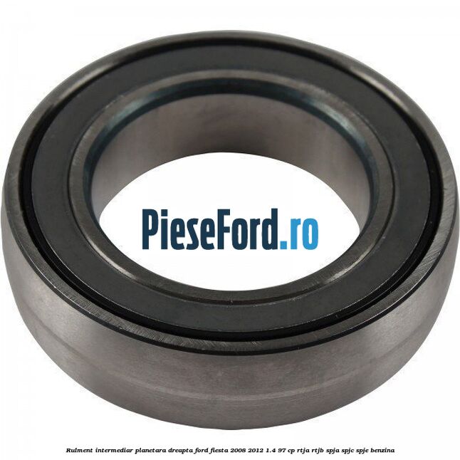 Rulment intermediar planetara dreapta Ford Fiesta 2008-2012 1.4 97 cp RTJA, RTJB, SPJA, SPJC, SPJE benzina