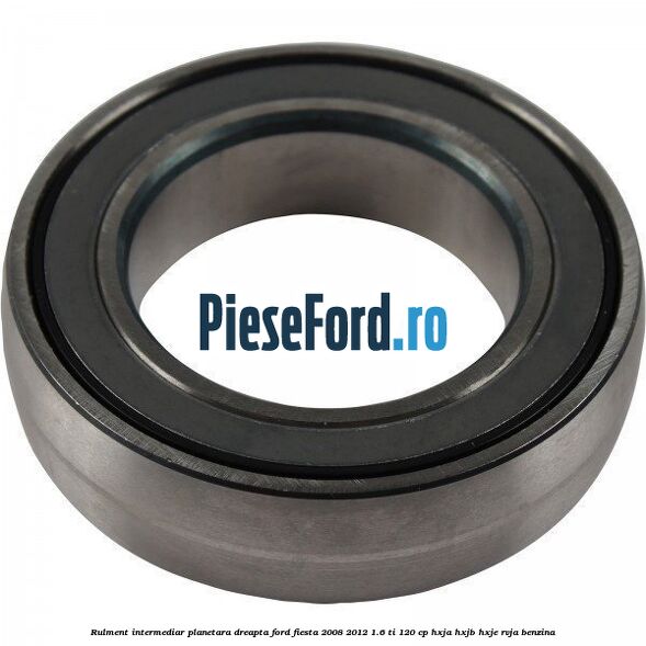 Rulment intermediar planetara dreapta Ford Fiesta 2008-2012 1.6 Ti 120 cp HXJA, HXJB, HXJE, RVJA benzina