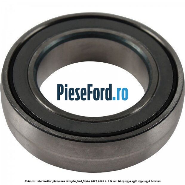 Rulment intermediar planetara dreapta Ford Fiesta 2017-2023 1.1 Ti-VCT 70 cp XPJA, XPJB, XPJC, XPJD benzina