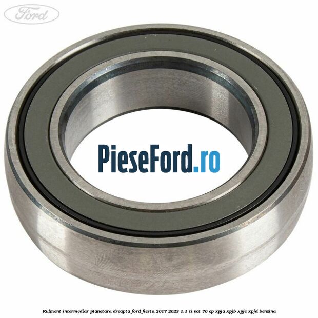 Rulment intermediar planetara dreapta Ford Fiesta 2017-2023 1.1 Ti-VCT 70 cp XPJA, XPJB, XPJC, XPJD benzina