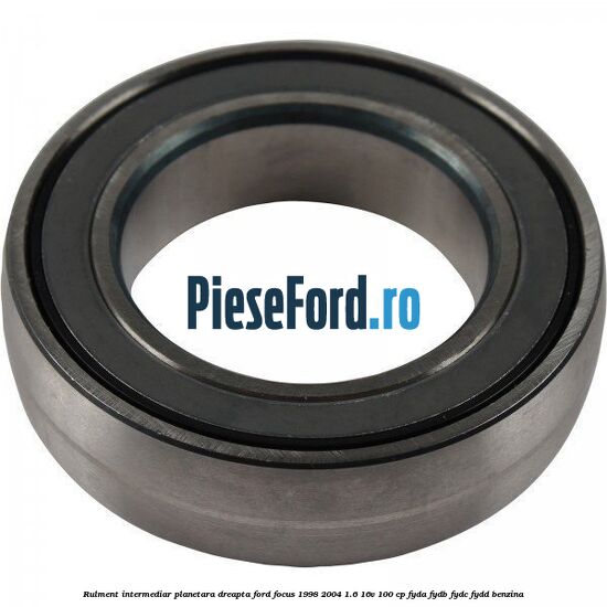 Rulment intermediar planetara dreapta Ford Focus 1998-2004 1.6 16V 100 cp FYDA, FYDB, FYDC, FYDD benzina