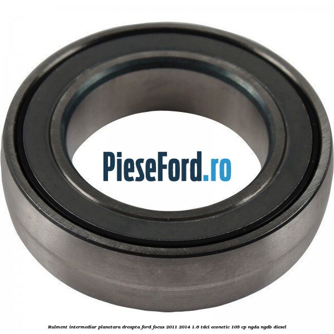 Rulment intermediar planetara dreapta Ford Focus 2011-2014 1.6 TDCi ECOnetic 105 cp NGDA, NGDB diesel