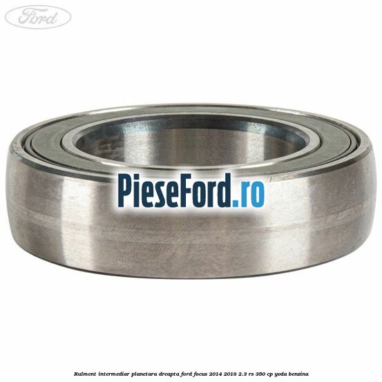 Rulment intermediar planetara dreapta Ford Focus 2014-2018 2.3 RS 350 cp YVDA benzina