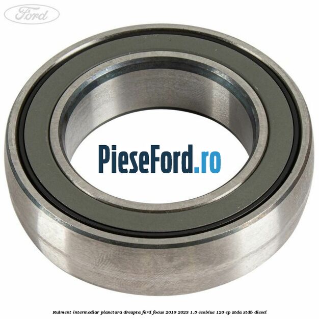 Rulment intermediar planetara dreapta Ford Focus 2019-2023 1.5 EcoBlue 120 cp Rulment intermediar planetara dreapta Ford Focus 2019-2023 1.5 EcoBlue 120 cp ZTDA, ZTDB diesel
