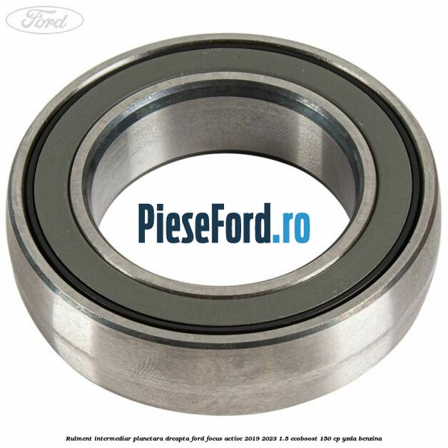 Rulment intermediar planetara dreapta Ford Focus Active 2019-2023 1.5 EcoBoost 150 cp YZDA benzina