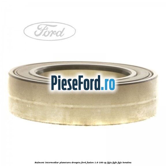 Rulment intermediar planetara dreapta Ford Fusion 1.6 100 cp Rulment intermediar planetara dreapta Ford Fusion 1.6 100 cp FYJA, FYJB, FYJC benzina