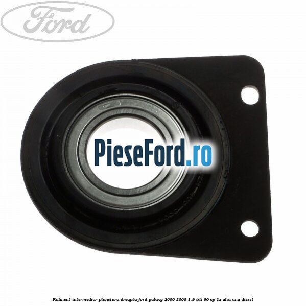 Rulment intermediar planetara dreapta Ford Galaxy 2000-2006 1.9 TDI 90 cp 1Z, AHU, ANU diesel